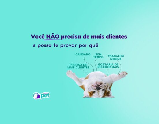 Você não precisa de mais clientes - Agência Pet